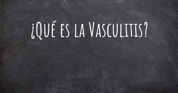 ¿Qué es la Vasculitis?