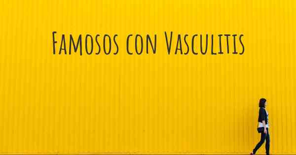 Famosos con Vasculitis