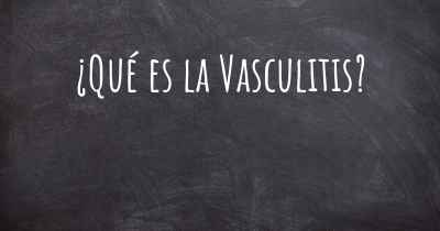 ¿Qué es la Vasculitis?