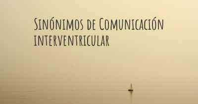 Sinónimos de Comunicación interventricular