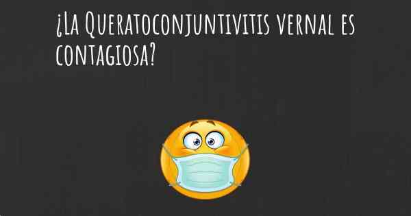 ¿La Queratoconjuntivitis vernal es contagiosa?