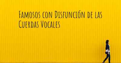 Famosos con Disfunción de las Cuerdas Vocales