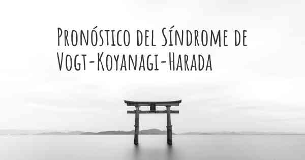 Pronóstico del Síndrome de Vogt-Koyanagi-Harada