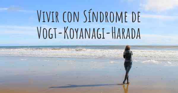 Vivir con Síndrome de Vogt-Koyanagi-Harada