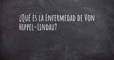 ¿Qué es la Enfermedad de Von Hippel-Lindau?