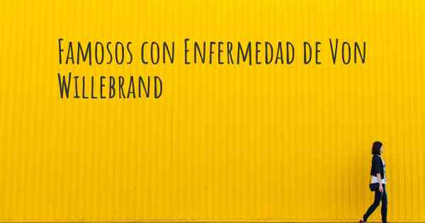 Famosos con Enfermedad de Von Willebrand