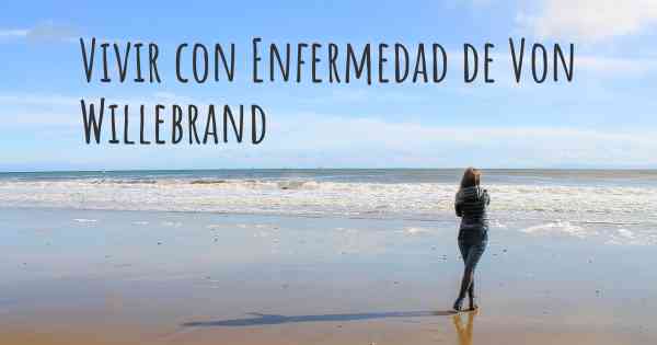 Vivir con Enfermedad de Von Willebrand