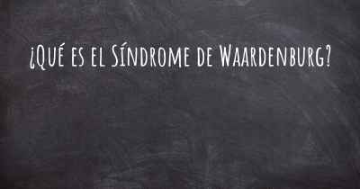 ¿Qué es el Síndrome de Waardenburg?