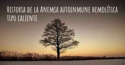 Historia de la Anemia autoinmune hemolítica tipo caliente