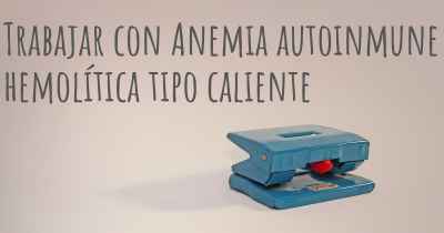 Trabajar con Anemia autoinmune hemolítica tipo caliente