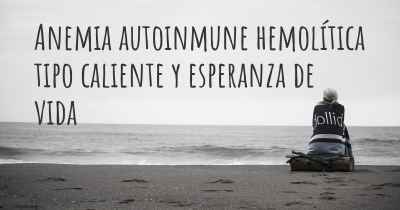 Anemia autoinmune hemolítica tipo caliente y esperanza de vida