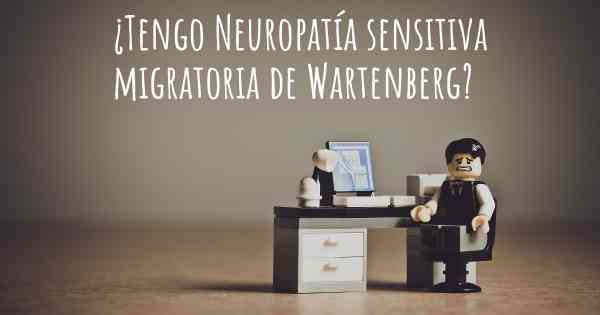 ¿Tengo Neuropatía sensitiva migratoria de Wartenberg?