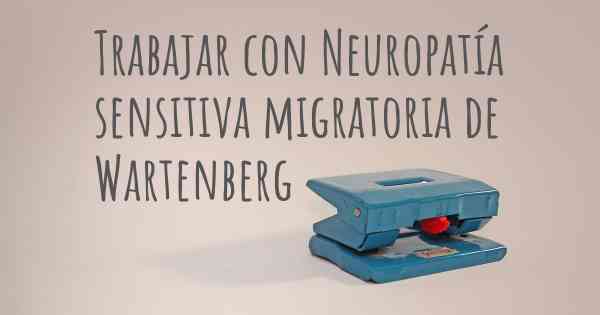Trabajar con Neuropatía sensitiva migratoria de Wartenberg