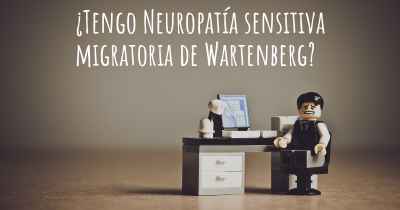 ¿Tengo Neuropatía sensitiva migratoria de Wartenberg?