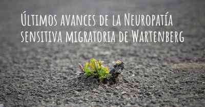 Últimos avances de la Neuropatía sensitiva migratoria de Wartenberg