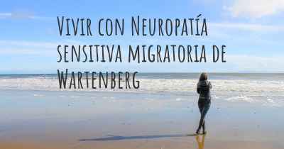 Vivir con Neuropatía sensitiva migratoria de Wartenberg