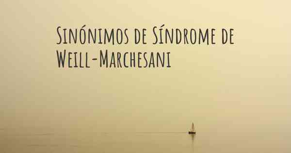 Sinónimos de Síndrome de Weill-Marchesani