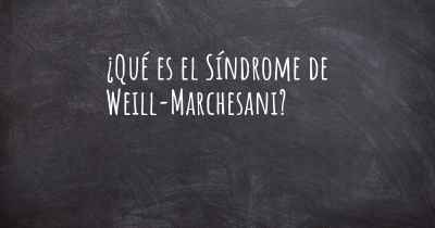 ¿Qué es el Síndrome de Weill-Marchesani?