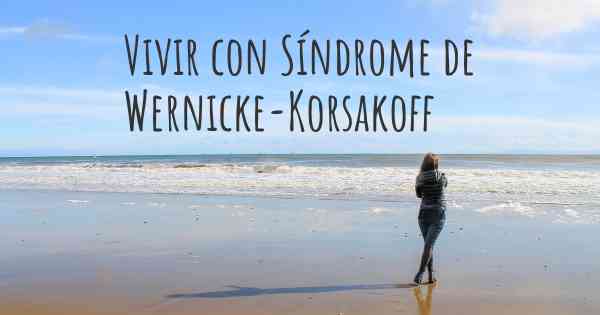 Vivir con Síndrome de Wernicke-Korsakoff