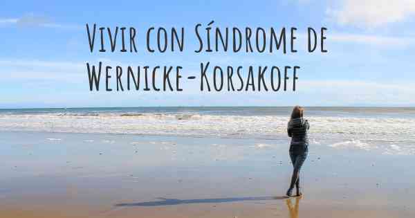 Vivir con Síndrome de Wernicke-Korsakoff