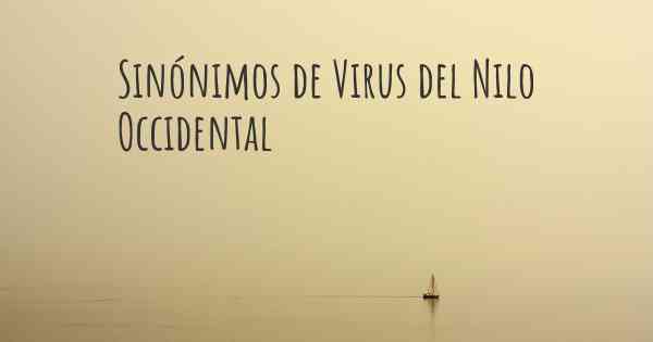 Sinónimos de Virus del Nilo Occidental