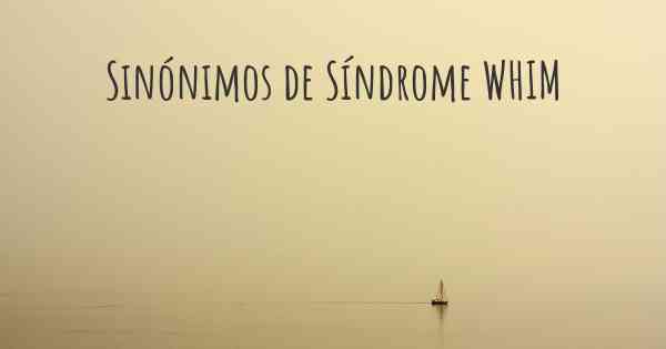 Sinónimos de Síndrome WHIM
