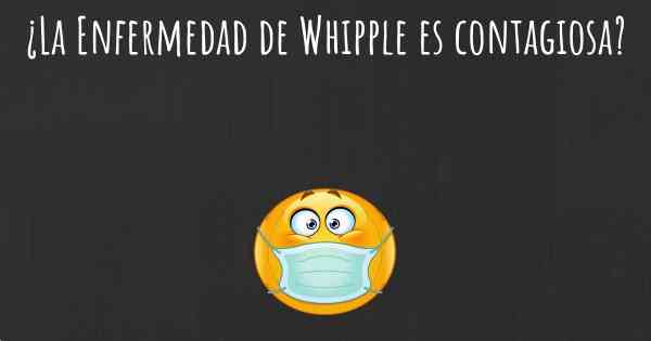 ¿La Enfermedad de Whipple es contagiosa?