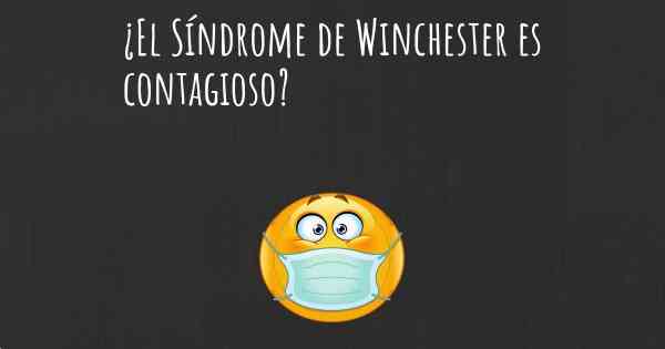 ¿El Síndrome de Winchester es contagioso?