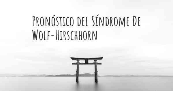 Pronóstico del Síndrome De Wolf-Hirschhorn