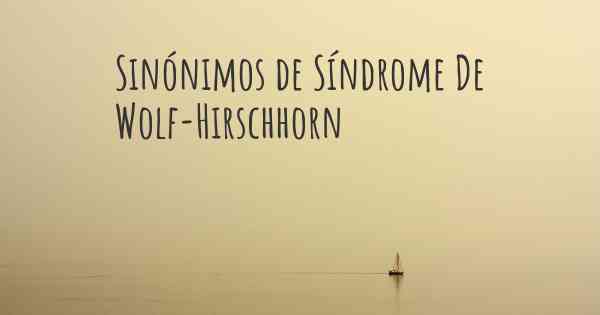 Sinónimos de Síndrome De Wolf-Hirschhorn