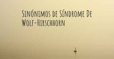 Sinónimos de Síndrome De Wolf-Hirschhorn