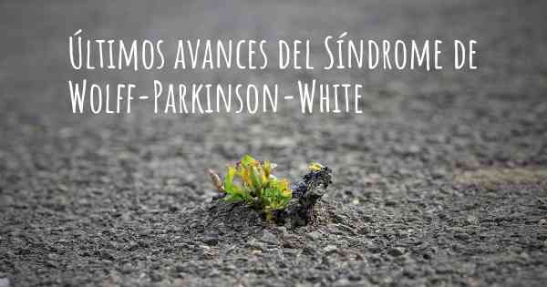 Últimos avances del Síndrome de Wolff-Parkinson-White