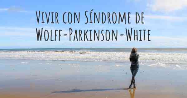 Vivir con Síndrome de Wolff-Parkinson-White