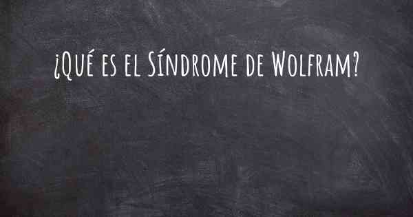 ¿Qué es el Síndrome de Wolfram?
