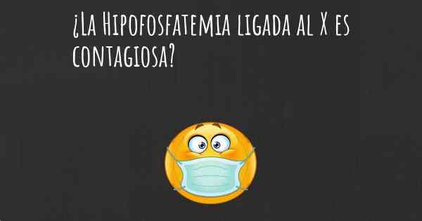 ¿La Hipofosfatemia ligada al X es contagiosa?