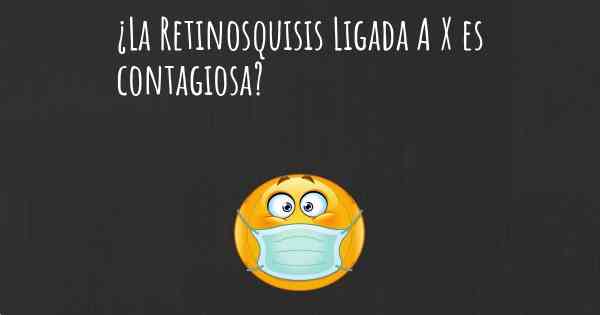 ¿La Retinosquisis Ligada A X es contagiosa?