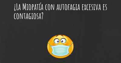 ¿La Miopatía con autofagia excesiva es contagiosa?