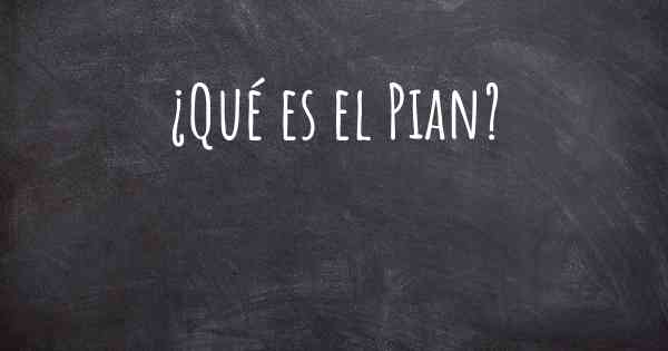 ¿Qué es el Pian?