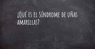 ¿Qué es el Síndrome de uñas amarillas?