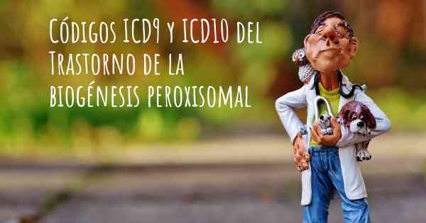Códigos ICD9 y ICD10 del Trastorno de la biogénesis peroxisomal