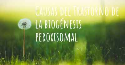 Causas del Trastorno de la biogénesis peroxisomal