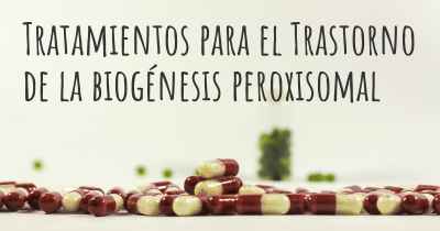 Tratamientos para el Trastorno de la biogénesis peroxisomal