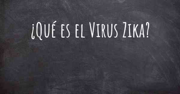 ¿Qué es el Virus Zika?