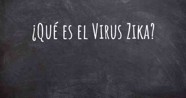 ¿Qué es el Virus Zika?