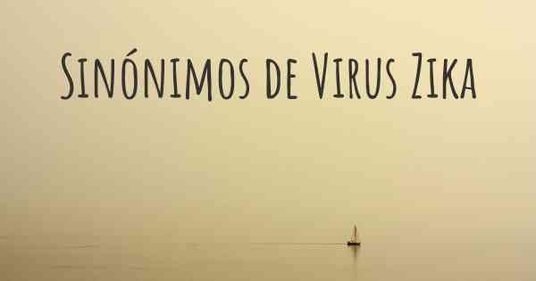 Sinónimos de Virus Zika