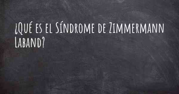 ¿Qué es el Síndrome de Zimmermann Laband?