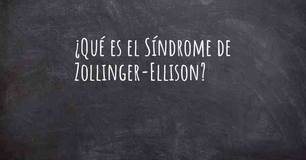 ¿Qué es el Síndrome de Zollinger-Ellison?