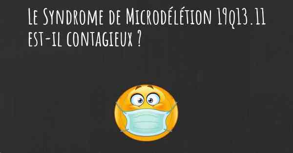 Le Syndrome de Microdélétion 19q13.11 est-il contagieux ?