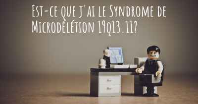 Est-ce que j'ai le Syndrome de Microdélétion 19q13.11?