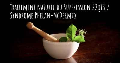 Traitement naturel du Suppression 22q13 / Syndrome Phelan-McDermid